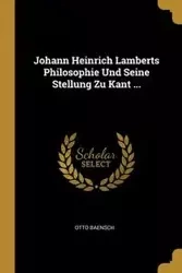 Johann Heinrich Lamberts Philosophie Und Seine Stellung Zu Kant ... - Otto Baensch