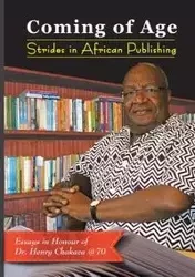 Coming of Age. Strides in African Publishing Essays in Honour of Dr Henry Chakava at 70 - Kamau Kiarie