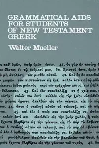 Grammatical AIDS for Students of New Testament Greek - Walter Mueller
