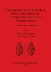 New Approaches to the Study of Early Upper Paleolithic 'Transitional' Industries in Western Eurasia - Riel-Salvatore Julien