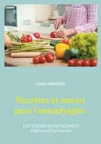 Recettes et menus pour l'oesophagite. - Menard Cédric