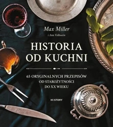 Historia od kuchni. 65 oryginalnych przepisów.. - Max Miller