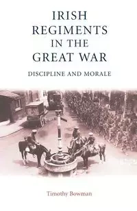 The Irish regiments in the Great War - Timothy Bowman