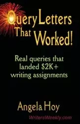 QUERY LETTERS THAT WORKED! Real Queries That Landed $2K+ Writing Assignments - SECOND EDITION - Angela J. Hoy