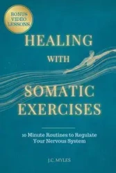 Healing With Somatic Exercises - Myles J.C