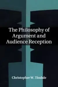 The Philosophy of Argument and Audience Reception - Christopher W. Tindale