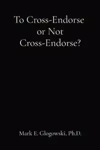 To Cross-Endorse  or Not Cross-Endorse? - Mark Glogowski E