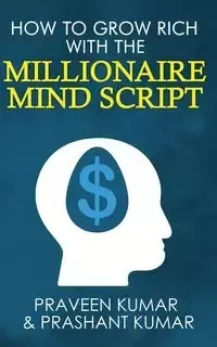 How to Grow Rich with The Millionaire Mind Script - Kumar Praveen
