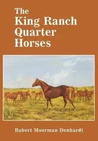 The King Ranch Quarter Horses - Robert Denhardt Moorman
