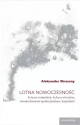 Lotna nowoczesność. Kultura materialna, kultura wirtualna, transkodowanie społeczeństwa i kapitalizm - Aleksander Zbrzezny