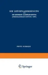 Die Leuchtgaserzeugung und die Moderne Gasbeleuchtung (Pressgasbeleuchtung Usw.) - Fritz Schmidt