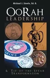 Oorah Leadership & Tip-Of-The-Spear Transformation - Michael J. Steele Ed. D.