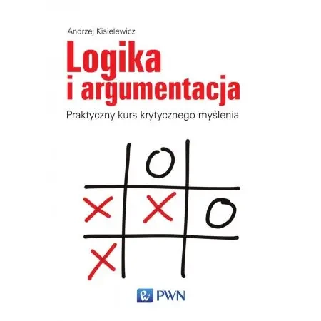 Logika i argumentacja. Praktyczny kurs.. - Andrzej Kisielewicz