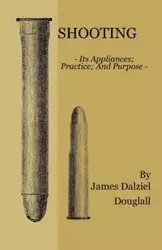 Shooting - Its Appliances - Practice - And Purpose - James Dougall Dalziel