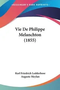 Vie De Philippe Melanchton (1855) - Karl Ledderhose Friedrich