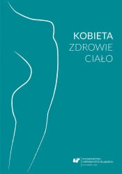 Kobieta zdrowie ciało. Perspektywa... - red. Alina Dworak, red. Karina Leksy