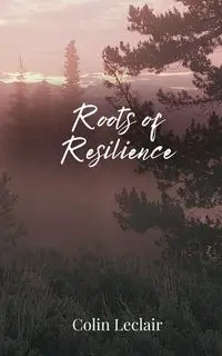 Roots of Resilience - Colin Leclair