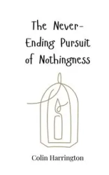 The Never-Ending Pursuit of Nothingness - Colin Harrington