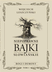 Niepoprawne bajki słowiańskie T.1 Bogi i demon - Wojciech Leszczyński