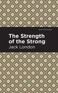 The Strength of the Strong - Jack London