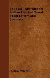 In India - Sketches Of Indian Life And Travel From Letters and Journals - Mitchell Maria