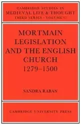 Mortmain Legislation and the English Church 1279 1500 - Sandra Raban