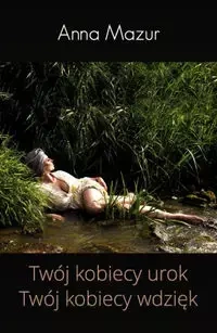 Twój kobiecy urok Twój kobiecy wdzięk - Anna Mazur