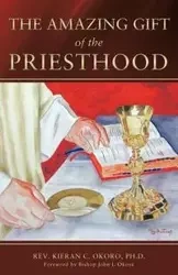 The Amazing Gift of the Priesthood - Okoro Phd Rev Fr Kieran C.