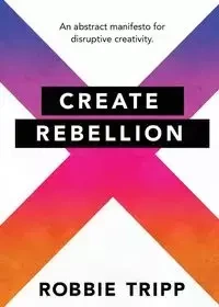 Create Rebellion - Robbie Tripp
