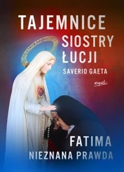 Tajemnice siostry Łucji. Fatima. Nieznana Prawda - Saverio Gaeta