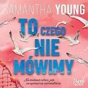 To, czego nie mówimy - Samantha Young