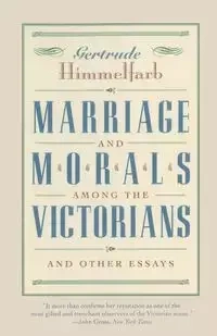 Marriage and Morals Among the Victorians - Gertrude Himmelfarb