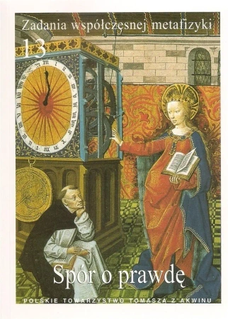 Zadania współczesnej metafizyki t.13 Spór o prawdę - red. A. Maryniarczyk, K. Stępień, P. Gondek