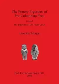 The Pottery Figurines of Pre-Columbian Peru - Morgan Alexandra