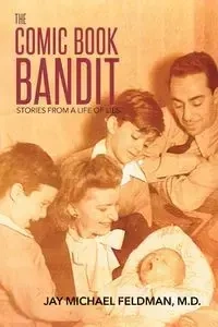 The Comic Book Bandit - Jay Michael Feldman M.D.
