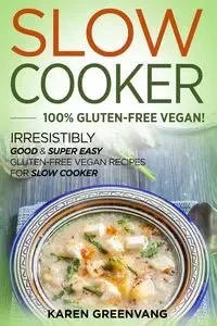 Slow Cooker -100% Gluten-Free Vegan - Karen Greenvang