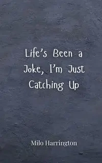 Life's Been a Joke, I'm Just Catching Up - Milo Harrington