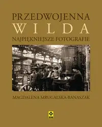 Przedwojenna Wilda Najpiękniejsze fotografie - Magdalena Mrugalska-Banaszak