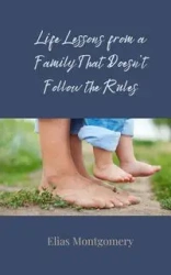 Life Lessons from a Family That Doesn't Follow the Rules - Elias Montgomery