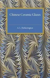 Chinese Ceramic Glazes - Hetherington A. L.