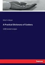 A Practical Dictionary of Cookery - Ethel S. Meyer