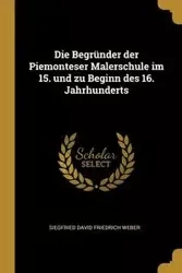 Die Begründer der Piemonteser Malerschule im 15. und zu Beginn des 16. Jahrhunderts - David Weber Siegfried Friedrich