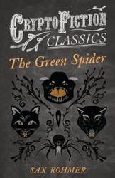 The Green Spider (Cryptofiction Classics - Weird Tales of Strange Creatures) - Rohmer Sax