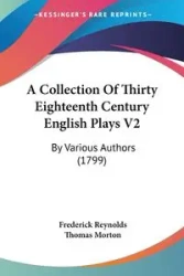 A Collection Of Thirty Eighteenth Century English Plays V2 - Frederick Reynolds