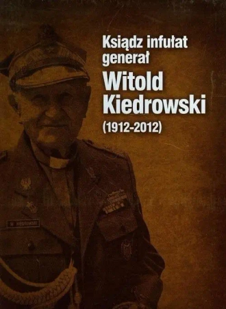 Ksiądz infułat generał Witold Kiedrowski 1912-2012 - Barbara Stettner Stefańska