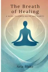 The Breath of Healing - Blake Aria
