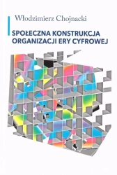 Społeczna konstrukcja organizacji ery cyfrowej - Włodzimierz Chojnacki