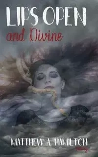 Lips Open and Divine - Matthew Hamilton