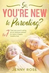 So you're New to Parenting? - Rose Jenny
