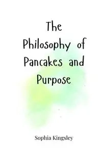 The Philosophy of Pancakes and Purpose - Sophia Kingsley